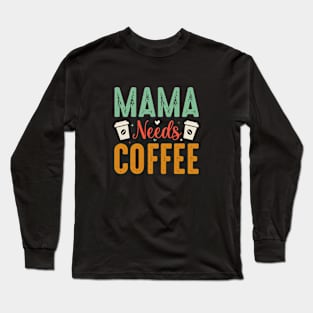 Mama needs coffee Long Sleeve T-Shirt